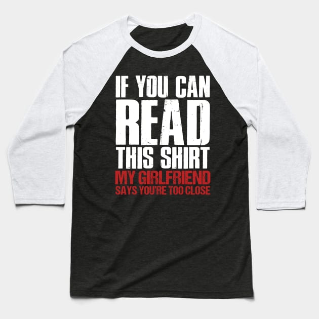 If You Can Read This My Girlfriend Says You_re Too Close Baseball T-Shirt by Dunnhlpp